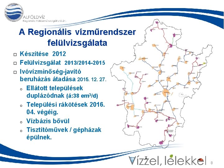 A Regionális vízműrendszer felülvizsgálata Készítése 2012 Felülvizsgálat 2013/2014 -2015 Ivóvízminőség-javító beruházás átadása 2015. 12.