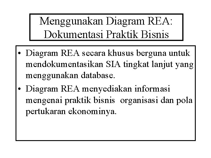 Menggunakan Diagram REA: Dokumentasi Praktik Bisnis • Diagram REA secara khusus berguna untuk mendokumentasikan