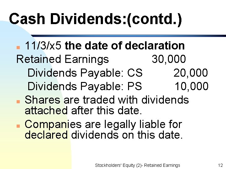 Cash Dividends: (contd. ) 11/3/x 5 the date of declaration Retained Earnings 30, 000