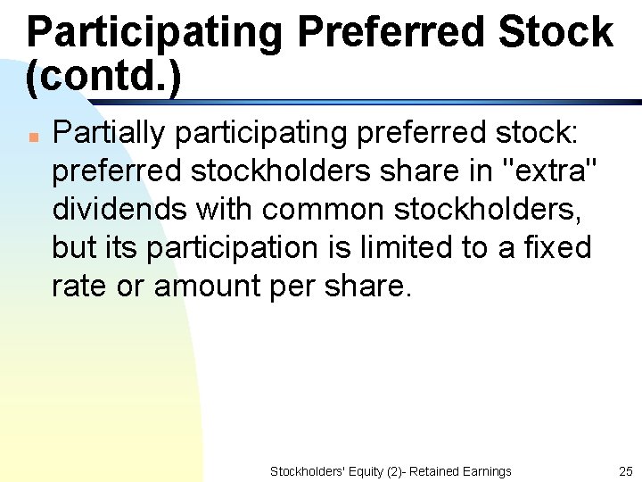 Participating Preferred Stock (contd. ) n Partially participating preferred stock: preferred stockholders share in