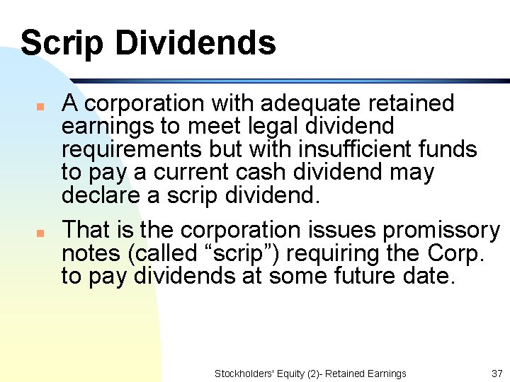 Scrip Dividends n n A corporation with adequate retained earnings to meet legal dividend
