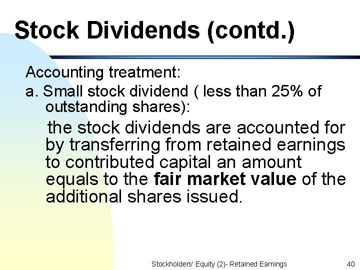 Stock Dividends (contd. ) Accounting treatment: a. Small stock dividend ( less than 25%