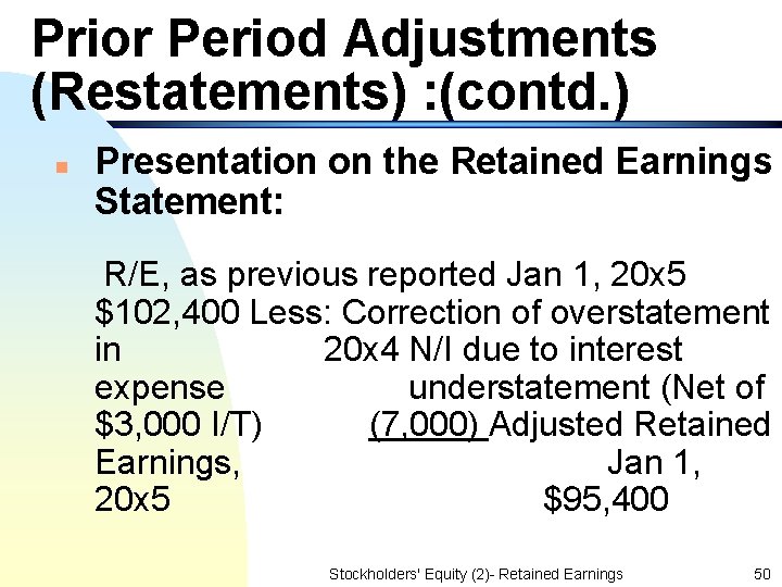 Prior Period Adjustments (Restatements) : (contd. ) n Presentation on the Retained Earnings Statement: