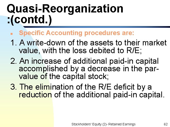 Quasi-Reorganization : (contd. ) n Specific Accounting procedures are: 1. A write-down of the