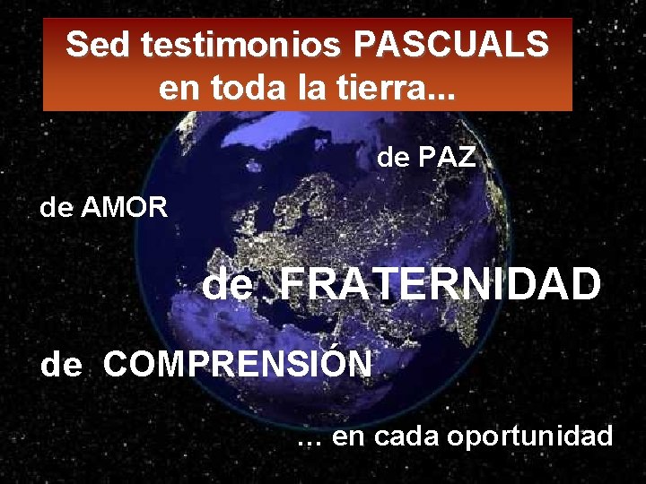 Sed testimonios PASCUALS en toda la tierra. . . de PAZ de AMOR de