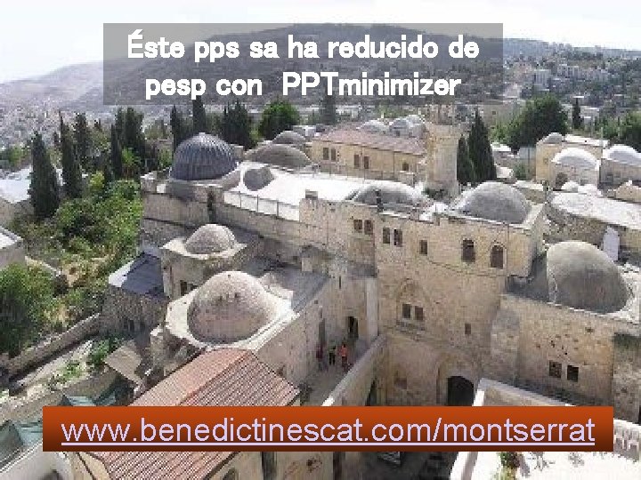 Éste pps sa ha reducido de pesp con PPTminimizer www. benedictinescat. com/montserrat 
