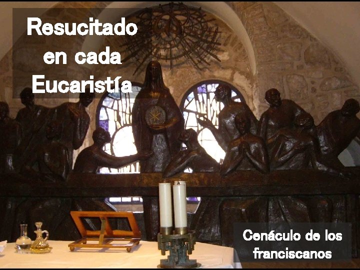 Resucitado en cada Eucaristía Cenáculo de los franciscanos 