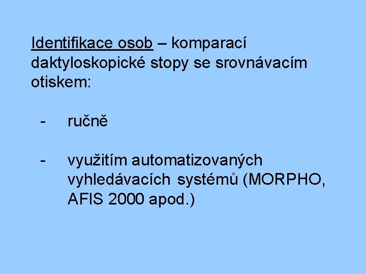 Identifikace osob – komparací daktyloskopické stopy se srovnávacím otiskem: - ručně - využitím automatizovaných