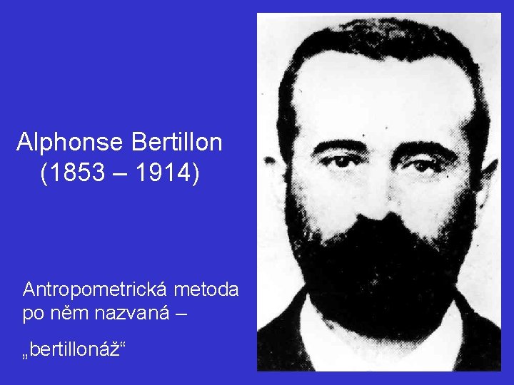 Alphonse Bertillon (1853 – 1914) Antropometrická metoda po něm nazvaná – „bertillonáž“ 