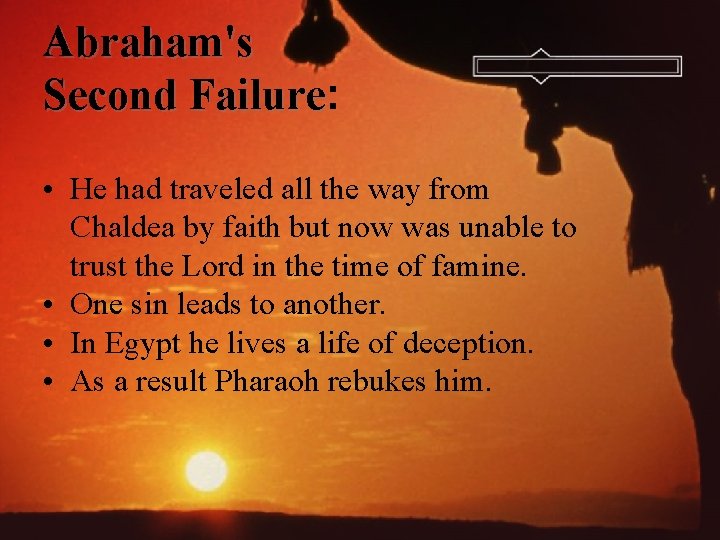 Abraham's Second Failure: Failure • He had traveled all the way from Chaldea by