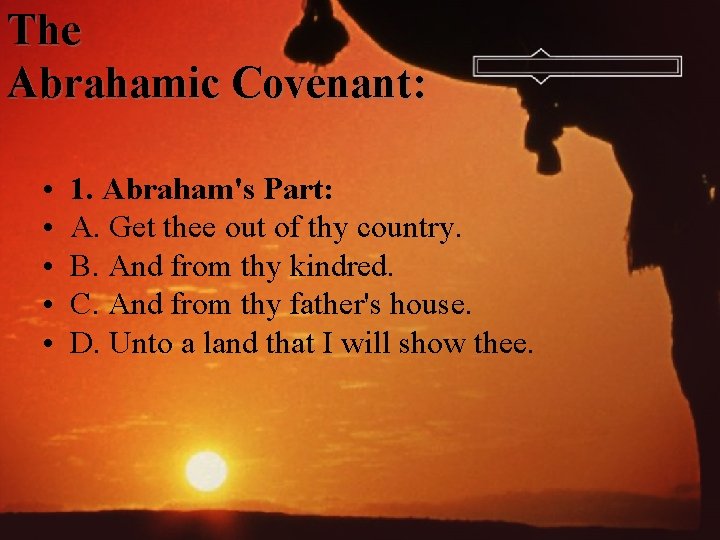 The Abrahamic Covenant: • • • 1. Abraham's Part: A. Get thee out of