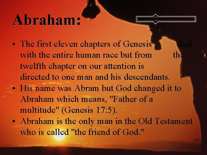 Abraham: • The first eleven chapters of Genesis deal with the entire human race
