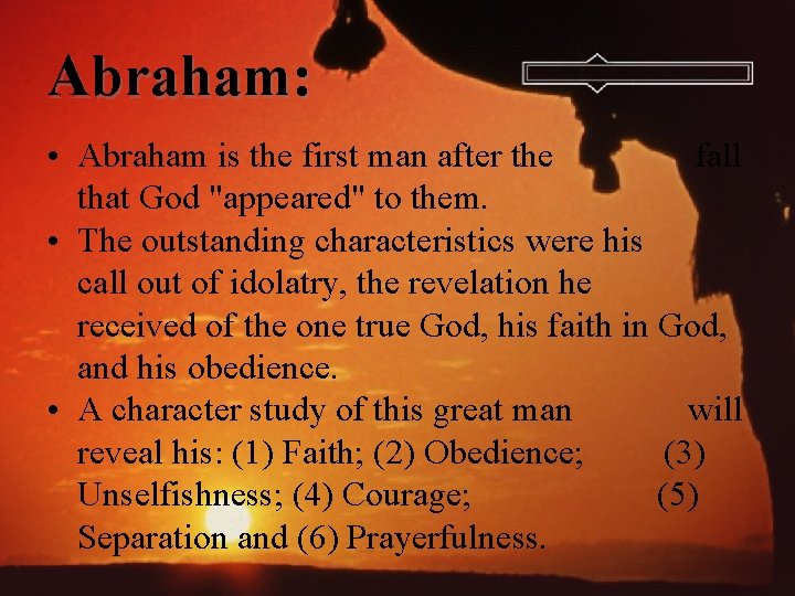 Abraham: • Abraham is the first man after the fall that God "appeared" to