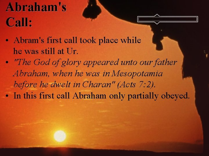 Abraham's Call: • Abram's first call took place while he was still at Ur.