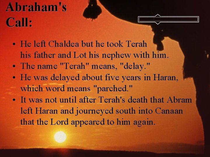 Abraham's Call: • He left Chaldea but he took Terah his father and Lot