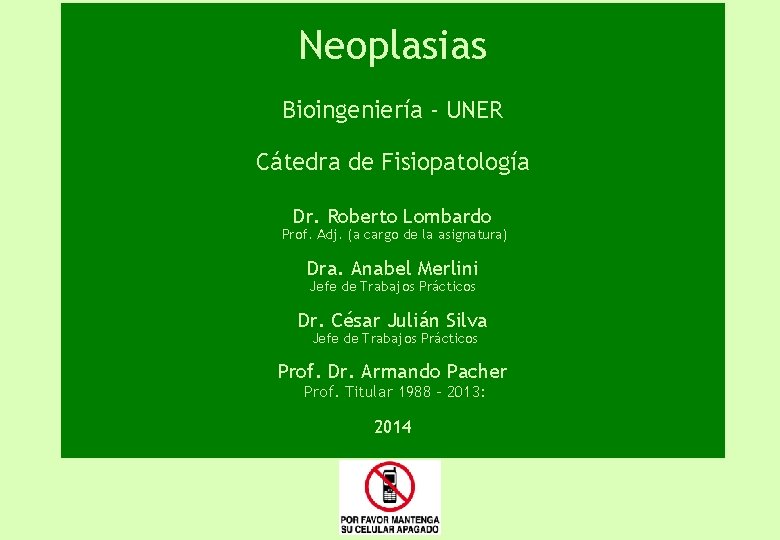 Neoplasias Bioingeniería - UNER Cátedra de Fisiopatología Dr. Roberto Lombardo Prof. Adj. (a cargo