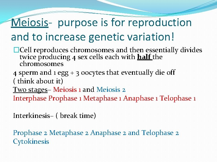 Meiosis- purpose is for reproduction and to increase genetic variation! �Cell reproduces chromosomes and