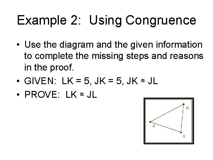 Example 2: Using Congruence • Use the diagram and the given information to complete