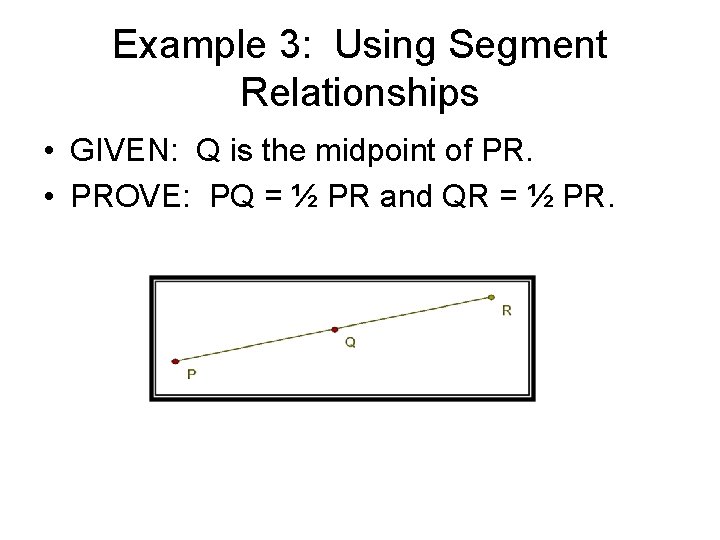 Example 3: Using Segment Relationships • GIVEN: Q is the midpoint of PR. •