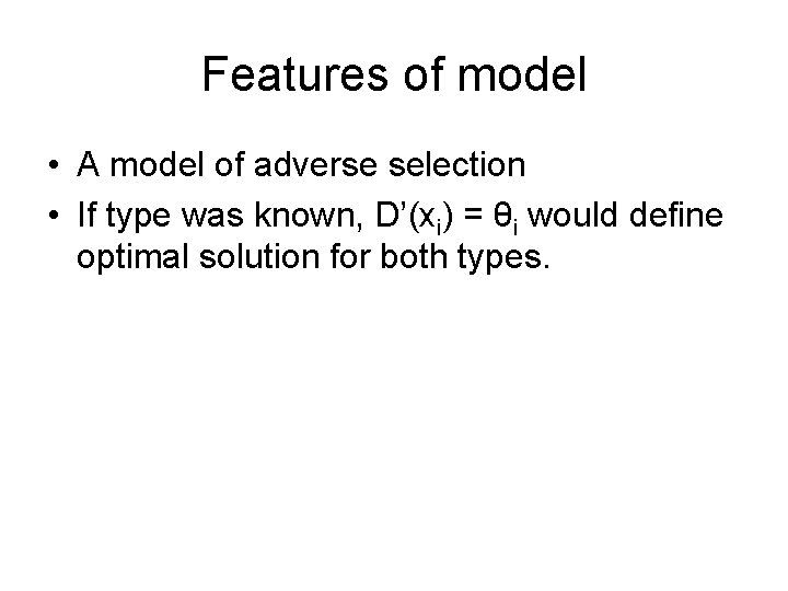 Features of model • A model of adverse selection • If type was known,