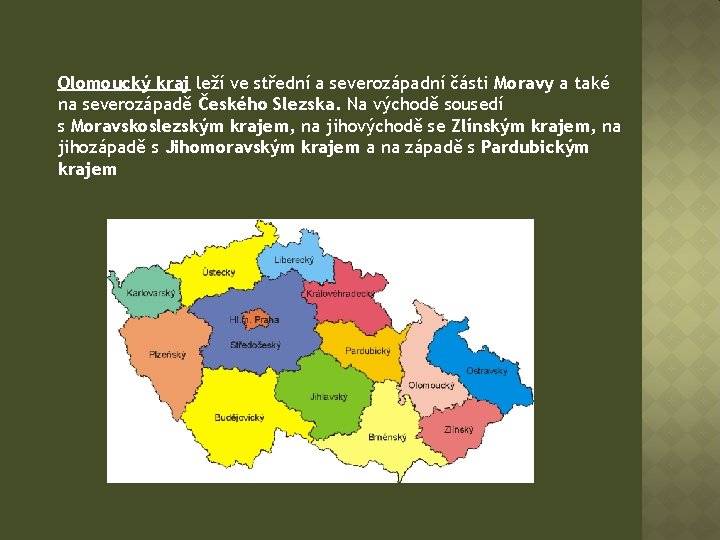 Olomoucký kraj leží ve střední a severozápadní části Moravy a také na severozápadě Českého
