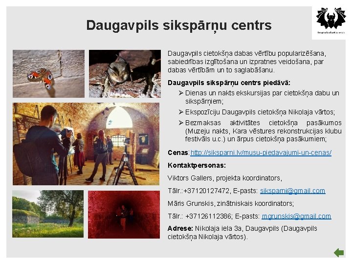 Daugavpils sikspārņu centrs Daugavpils cietokšņa dabas vērtību popularizēšana, sabiedrības izglītošana un izpratnes veidošana, par