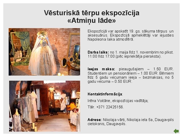 Vēsturiskā tērpu ekspozīcija «Atmiņu lāde» Ekspozīcijā var apskatīt 19. gs. sākuma tērpus un aksesuārus.