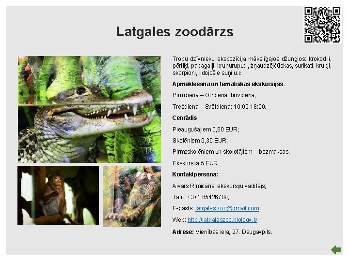 Latgales zoodārzs Tropu dzīvnieku ekspozīcija mākslīgajos džungļos: krokodili, pērtiķi, papagaiļi, bruņurupuči, žņaudzējčūskas, surikati, krupji,