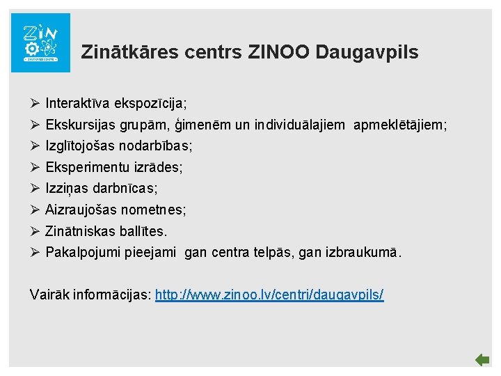 Zinātkāres centrs ZINOO Daugavpils Ø Interaktīva ekspozīcija; Ø Ekskursijas grupām, ģimenēm un individuālajiem apmeklētājiem;