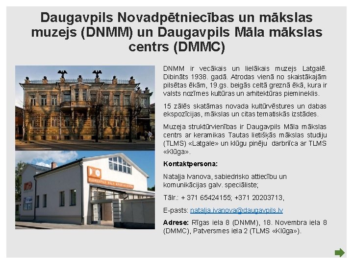 Daugavpils Novadpētniecības un mākslas muzejs (DNMM) un Daugavpils Māla mākslas centrs (DMMC) DNMM ir
