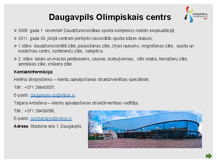 Daugavpils Olimpiskais centrs Ø 2009. gada 1. novembrī Daudzfunkcionālais sporta komplekss nodots ekspluatācijā; Ø