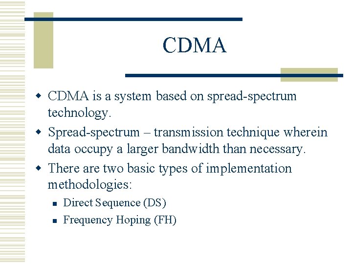 CDMA w CDMA is a system based on spread-spectrum technology. w Spread-spectrum – transmission