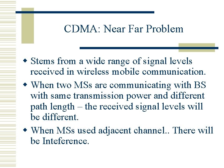 CDMA: Near Far Problem w Stems from a wide range of signal levels received