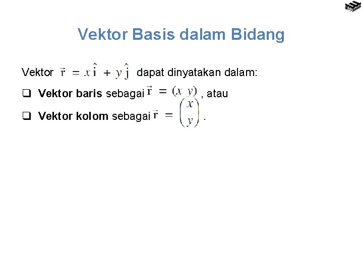 Vektor Basis dalam Bidang Vektor dapat dinyatakan dalam: q Vektor baris sebagai , atau