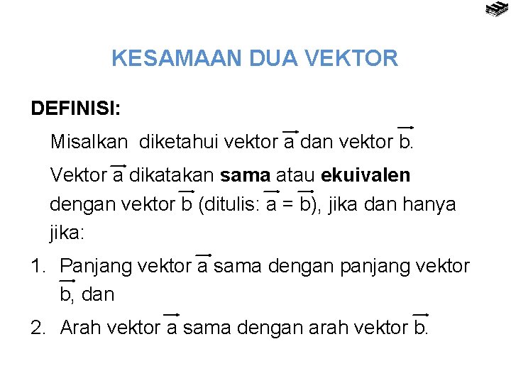 KESAMAAN DUA VEKTOR DEFINISI: Misalkan diketahui vektor a dan vektor b. Vektor a dikatakan