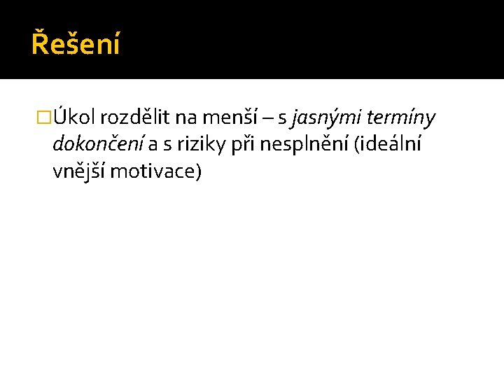 Řešení �Úkol rozdělit na menší – s jasnými termíny dokončení a s riziky při