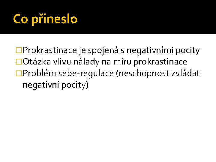 Co přineslo �Prokrastinace je spojená s negativními pocity �Otázka vlivu nálady na míru prokrastinace