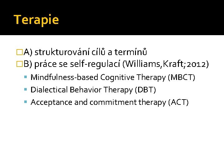 Terapie �A) strukturování cílů a termínů �B) práce se self-regulací (Williams, Kraft; 2012) Mindfulness-based