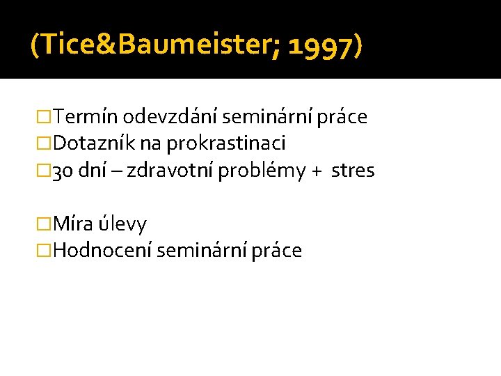 (Tice&Baumeister; 1997) �Termín odevzdání seminární práce �Dotazník na prokrastinaci � 30 dní – zdravotní