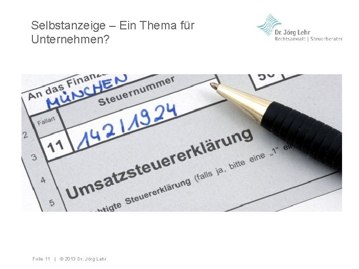 Selbstanzeige – Ein Thema für Unternehmen? Folie 11 | © 2013 Dr. Jörg Lehr