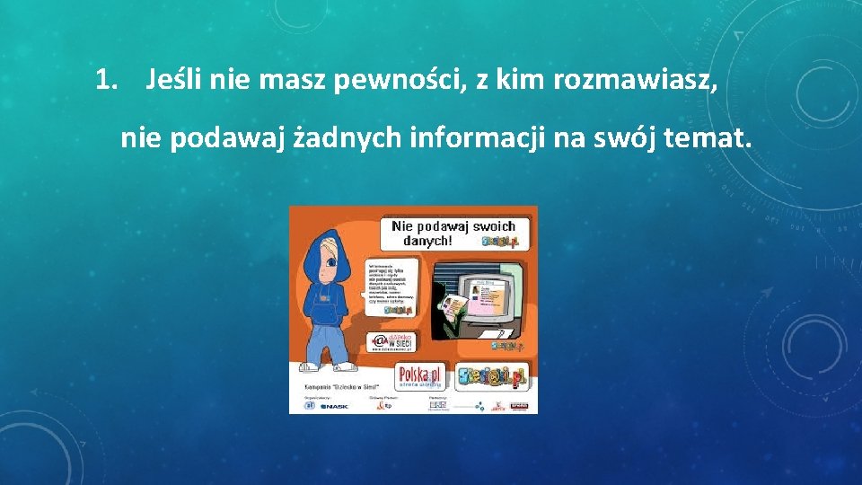1. Jeśli nie masz pewności, z kim rozmawiasz, nie podawaj żadnych informacji na swój