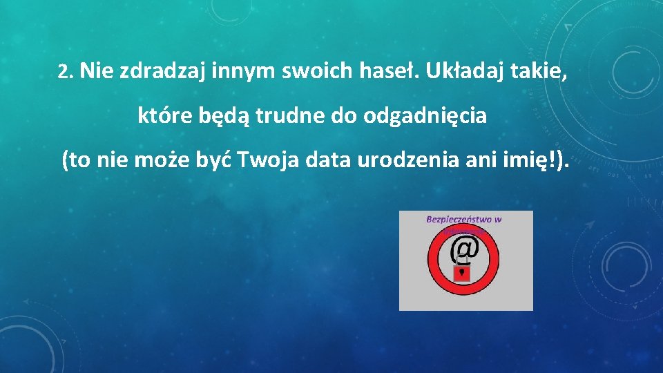 2. Nie zdradzaj innym swoich haseł. Układaj takie, które będą trudne do odgadnięcia (to