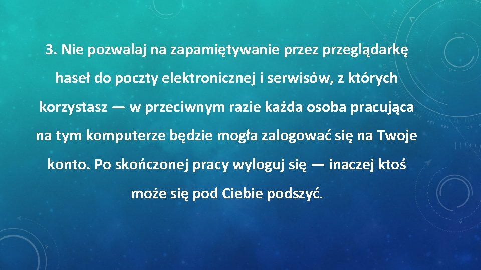 3. Nie pozwalaj na zapamiętywanie przez przeglądarkę haseł do poczty elektronicznej i serwisów, z