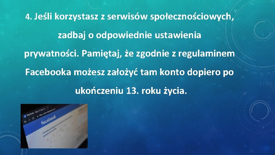 4. Jeśli korzystasz z serwisów społecznościowych, zadbaj o odpowiednie ustawienia prywatności. Pamiętaj, że zgodnie