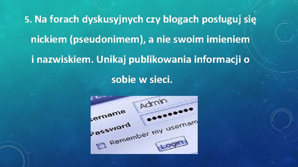 5. Na forach dyskusyjnych czy blogach posługuj się nickiem (pseudonimem), a nie swoim imieniem