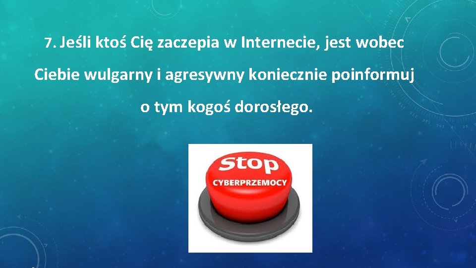 7. Jeśli ktoś Cię zaczepia w Internecie, jest wobec Ciebie wulgarny i agresywny koniecznie