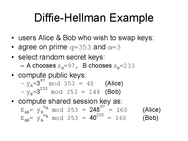 Diffie-Hellman Example • users Alice & Bob who wish to swap keys: • agree Diffie-Hellman Example • users Alice & Bob who wish to swap keys: • agree