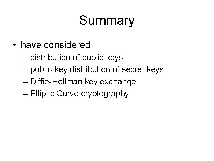 Summary • have considered: – distribution of public keys – public-key distribution of secret Summary • have considered: – distribution of public keys – public-key distribution of secret