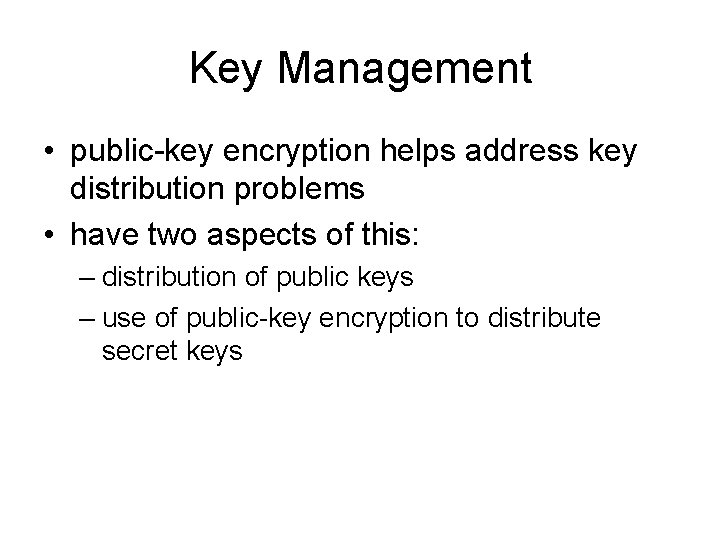 Key Management • public-key encryption helps address key distribution problems • have two aspects Key Management • public-key encryption helps address key distribution problems • have two aspects