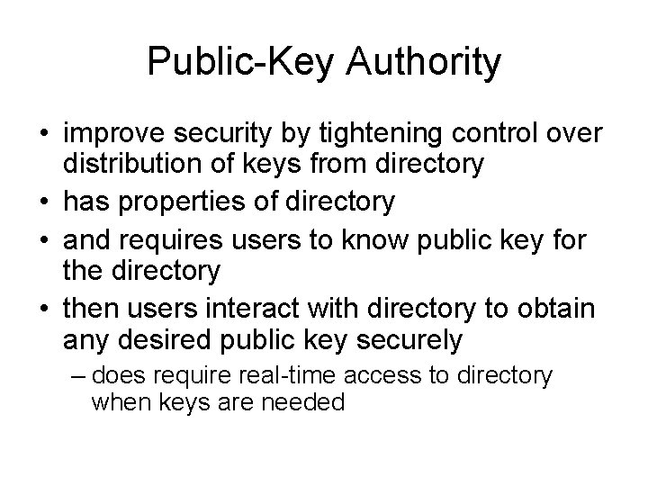Public-Key Authority • improve security by tightening control over distribution of keys from directory Public-Key Authority • improve security by tightening control over distribution of keys from directory